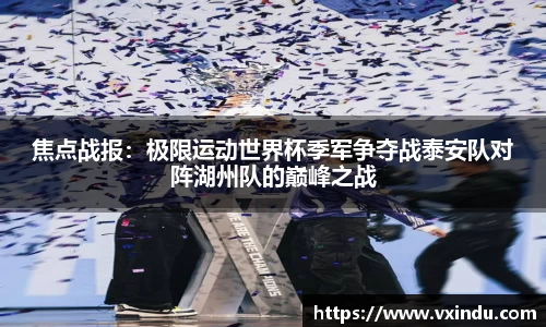 焦点战报：极限运动世界杯季军争夺战泰安队对阵湖州队的巅峰之战