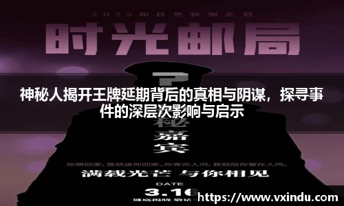 神秘人揭开王牌延期背后的真相与阴谋，探寻事件的深层次影响与启示