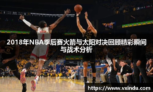 2018年NBA季后赛火箭与太阳对决回顾精彩瞬间与战术分析